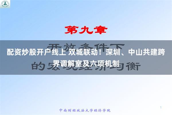 配资炒股开户线上 双城联动！深圳、中山共建跨界调解室及六项机制