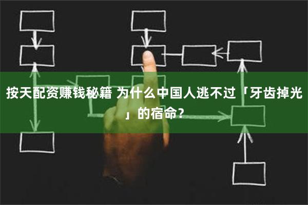 按天配资赚钱秘籍 为什么中国人逃不过「牙齿掉光」的宿命？