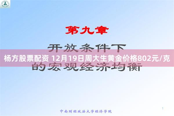 杨方股票配资 12月19日周大生黄金价格802元/克